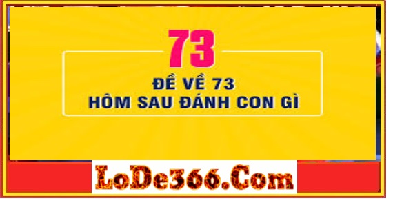 Đề về 73 hôm sau đánh con gì